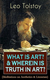 WHAT IS ART? & WHEREIN IS TRUTH IN ART? (Meditations on Aesthetics & Literature) - Leo Tolstoy - E-Book
