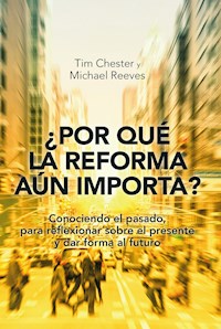 ¿Por qué la Reforma aún importa? - Tim Chester - E-Book