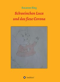 Schweinchen Luca und das fiese Virus Corona - Susanne Rieg - E-Book