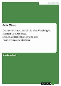 Deutsche Sprachinseln in den Vereinigten Staaten von Amerika. Sprachkontaktphänomene des Pennsylvaniadeutschen - Antje Minde - kostenlos E-Book