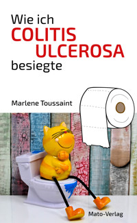 Wie ich Colitis Ulcerosa besiegte - Marlene Toussaint - E-Book