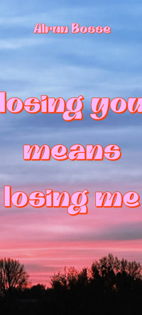 Losing You Means Losing Me - Alrun Bosse - E-Book