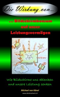 Die Wirkung von Bildschirmkonsum auf unser Leistungsvermögen - Michael von Känel - E-Book
