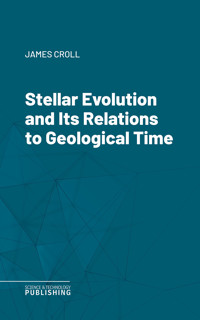Stellar Evolution and Its Relations to Geological Time - James Croll - E-Book