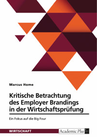 Kritische Betrachtung des Employer Brandings in der Wirtschaftsprüfung - Marcus Home - E-Book