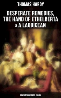 Desperate Remedies, The Hand of Ethelberta & A Laodicean: Complete Illustrated Trilogy - Thomas Hardy. - E-Book