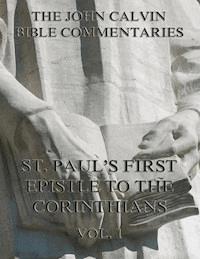 John Calvin's Commentaries On St. Paul's First Epistle To The Corinthians Vol.1 - John Calvin - E-Book