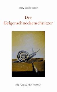 Der Geigenschneckenschnitzer - Mary Weißenstein - E-Book