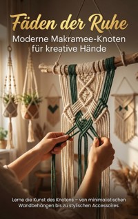 Fäden der Ruhe: Moderne Makramee-Knoten für kreative Hände - Lina Krüger - E-Book
