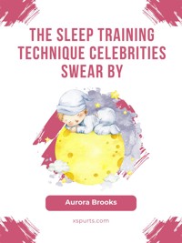 The Sleep Training Technique Celebrities Swear By - Aurora Brooks - E-Book