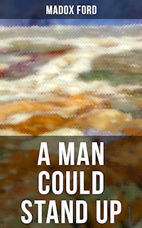 A MAN COULD STAND UP - Madox Ford - E-Book