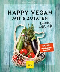 Happy vegan mit 5 Zutaten - Lena Merz - E-Book