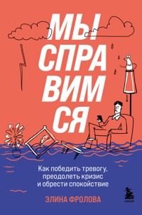 Мы справимся. Как победить тревогу, преодолеть кризис и обрести спокойствие - Элина Фролова - E-Book