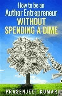 How to be an Author Entrepreneur WITHOUT SPENDING A DIME - Prasenjeet Kumar - E-Book