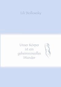 Unser Körper ist ein geheimnisvolles Wunder - Lili Stollowsky - E-Book