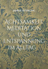 Achtsamkeit, Meditation und Entspannung im Alltag - Janine Isterling - E-Book