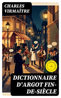 Dictionnaire d'argot fin-de-siècle - Charles Virmaître - E-Book