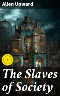 The Slaves of Society - Allen Upward - E-Book
