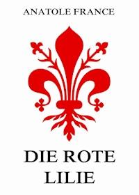 Die rote Lilie - Anatole France - E-Book