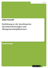 Einführung in die Sportbranche. Sportdienstleistungen und Managementimplikationen - Julian Kornelli - E-Book