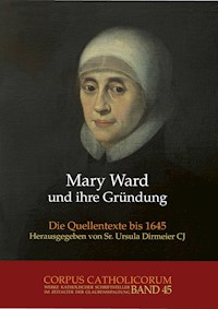 Mary Ward und ihre Gründung. Teil 1 bis Teil 4 / Mary Ward und ihre Gründung. Teil 1 - Ursula Dirmeier - E-Book