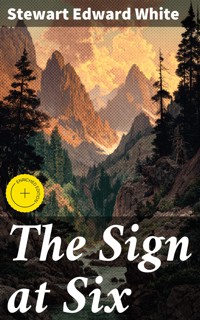 The Sign at Six - Stewart Edward White - E-Book