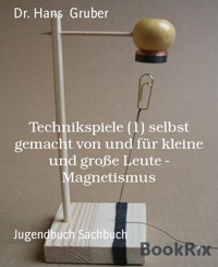 Technikspiele (1) selbst gemacht von und für kleine und große Leute - Magnetismus - Dr. Hans Gruber - E-Book