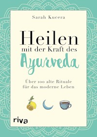 Heilen mit der Kraft des Ayurveda - Sarah Kucera - E-Book