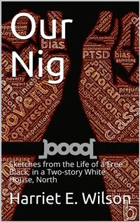 Our Nig; Or, Sketches from the Life of a Free Black, in a Two-story White House, North / Showing That Slavery's Shadows Fall Even There - Harriet E. Wilson - E-Book