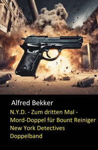N.Y.D. - Zum dritten Mal - Mord-Doppel für Bount Reiniger (New York Detectives Doppelband) - Alfred Bekker - E-Book