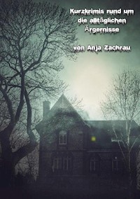 Kurzkrimis rund um die alltäglichen Ärgernisse - Anja Zachrau - E-Book