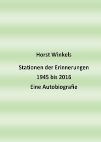 Stationen der Erinnerungen 1945 bis 2016 - Eine Autobiografie - Horst Winkels - E-Book