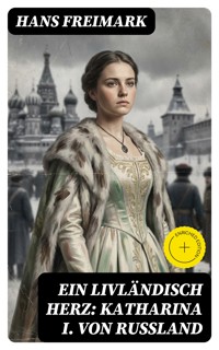Ein livländisch Herz: Katharina I. von Russland - Hans Freimark - E-Book