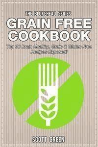 Grain Free Cookbook : Top 30 Brain Healthy, Grain & Gluten Free Recipes Exposed! - Scott Green - E-Book
