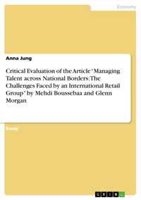 Critical Evaluation of the Article “Managing Talent across National Borders: The Challenges Faced by an International Retail Group”  by Mehdi Boussebaa and Glenn Morgan - Anna Jung - E-Book