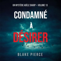 Condamné à Désirer (Un Mystère Adèle Sharp – Volume 13) - Blake Pierce - Hörbuch