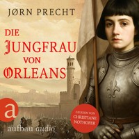 Die Jungfrau von Orleans - Jeanne d'Arc - Um den Menschen ihres Landes eine Zukunft zu geben, wurde sie zur Kämpferin (Ungekürzt) - Jørn Precht - Hörbuch