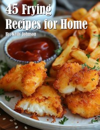 45 Frying Recipes for Home - Kelly Johnson - E-Book