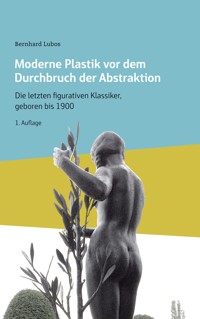 Moderne Plastik vor dem Durchbruch der Abstraktion - Bernhard Lubos - E-Book