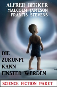 Die Zukunft kann finster werden: Science Fiction Paket - Alfred Bekker - E-Book