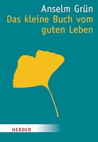 Das kleine Buch vom guten Leben - Anselm Grün - E-Book