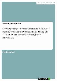 Gewaltgeprägte Lebensumstände als neues besonderes Lebensverhältnis im Sinne des § 72 BSHG: Hilfevoraussetzung und Hilfeinhalt - Werner Schmidtke - E-Book