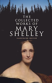 The Collected Works of Mary Shelley (Illustrated Edition) - Mary Shelley - E-Book
