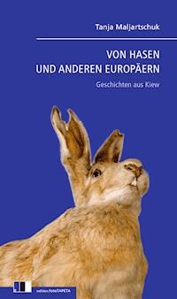 VON HASEN UND ANDEREN EUROPÄERN - Tanja Maljartschuk - E-Book