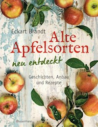 Alte Apfelsorten neu entdeckt - Eckart Brandts großes Apfelbuch - Eckart Brandt - E-Book