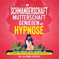 Die Schwangerschaft / Mutterschaft genießen mit Hypnose - Dr. Alfred Pöltel - Hörbuch