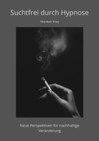 Suchtfrei durch Hypnose - Thorben Frey - E-Book