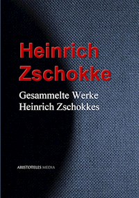 Gesammelte Werke Heinrich Zschokkes - Heinrich Zschokke - E-Book