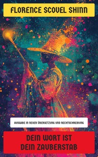 Dein Wort ist dein Zauberstab - Florence Scovel Shinn - E-Book