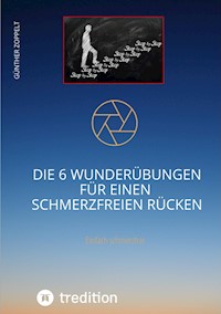 DIE 6 WUNDERÜBUNGEN FÜR EINEN SCHMERZFREIEN RÜCKEN - Günther Zoppelt - E-Book